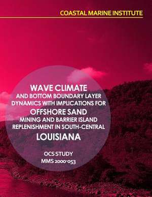 Wave Climate and Bottom Boundary Layer Dynamics with Implications for Offshore Sand Mining and Barrier Island Replenishment in South-Central Louisiana de U. S. Department of the Interior