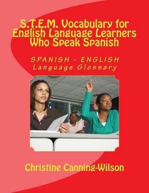 S.T.E.M. Vocabulary for English Language Learners Who Speak Spanish de Christine Canning-Wilson