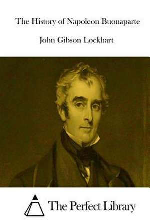 The History of Napoleon Buonaparte de John Gibson Lockhart