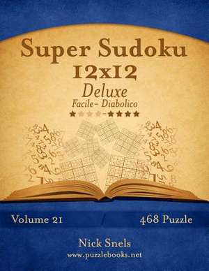 Super Sudoku 12x12 Deluxe - Da Facile a Diabolico - Volume 21 - 468 Puzzle de Nick Snels