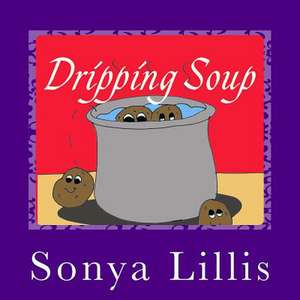 Dripping Soup de Sonya M. Lillis