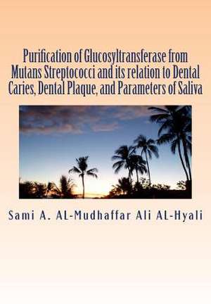 Purification of Glucosyltransferase from Mutans Streptococci and Its Relation to Dental Caries, Dental Plaque and Parameters of Saliva de Prof Sami a. Al-Mudhaffar Dr