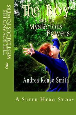 The Boy and His Mysterious Powers de Mrs Andrea Renee Smith