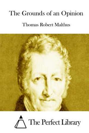 The Grounds of an Opinion de Thomas Robert Malthus