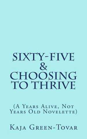 Sixty-Five & Choosing to Thrive de Kaja Green-Tovar