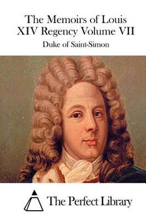 The Memoirs of Louis XIV Regency Volume VII de Duke Of Saint-Simon