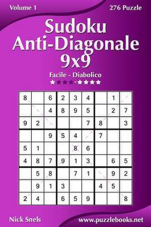 Sudoku Anti-Diagonale 9x9 - Da Facile a Diabolico - Volume 1 - 276 Puzzle de Nick Snels