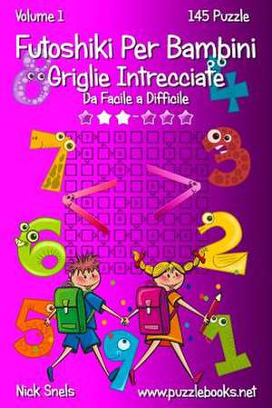 Futoshiki Per Bambini Griglie Intrecciate - Da Facile a Difficile - Volume 1 - 145 Puzzle de Nick Snels