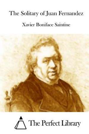 The Solitary of Juan Fernandez de Xavier Boniface Saintine