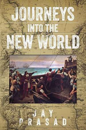 Journeys Into the New World de Jay Prasad