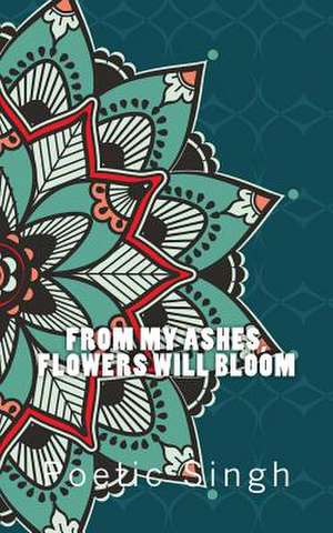 From My Ashes Flowers Will Bloom de Poetic Singh