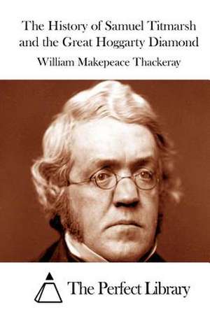 The History of Samuel Titmarsh and the Great Hoggarty Diamond de William Makepeace Thackeray