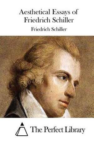 Aesthetical Essays of Friedrich Schiller de Friedrich Schiller