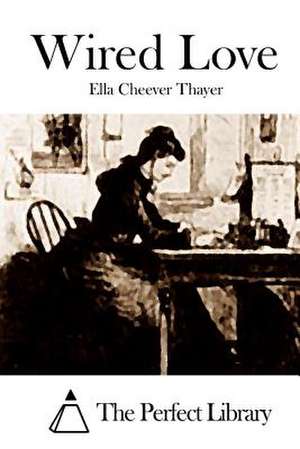 Wired Love de Ella Cheever Thayer