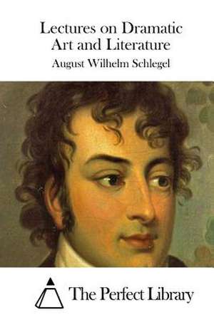 Lectures on Dramatic Art and Literature de August Wilhelm Schlegel