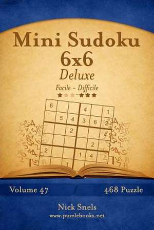 Mini Sudoku 6x6 Deluxe - Da Facile a Difficile - Volume 47 - 468 Puzzle de Nick Snels