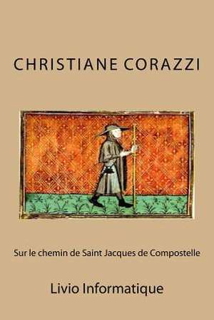 Sur Le Chemin de Saint Jacques de Compostelle de Christiane Corazzi