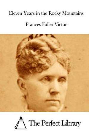 Eleven Years in the Rocky Mountains de Frances Fuller Victor