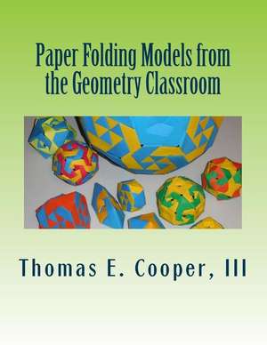 Paper Folding Models from the Geometry Classroom de Dr Thomas E. Cooper III