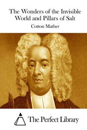 The Wonders of the Invisible World and Pillars of Salt de Cotton Mather