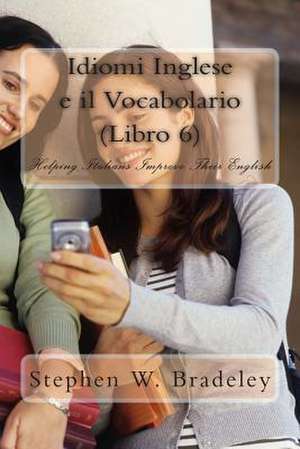 Idiomi Inglese E Il Vocabolario (Libro 6) de Prof Stephen W. Bradeley