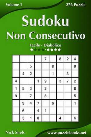 Sudoku Non Consecutivo - Da Facile a Diabolico - Volume 1 - 276 Puzzle de Nick Snels