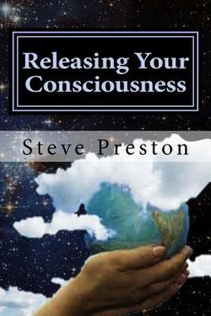 Releasing Your Consciousness de Steve Preston