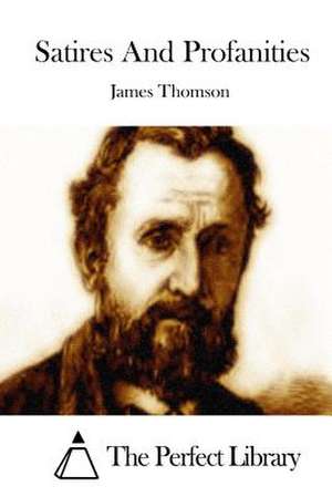 Satires and Profanities de James Thomson