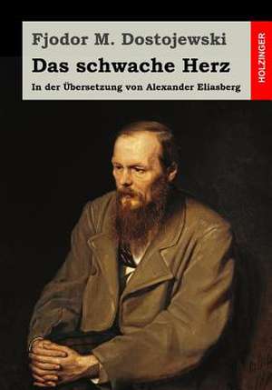 Das Schwache Herz de Fjodor M. Dostojewski