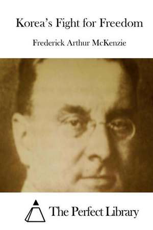 Korea's Fight for Freedom de Frederick Arthur McKenzie