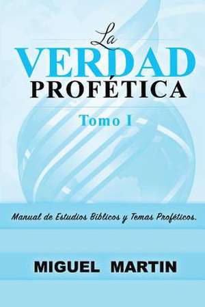 La Verdad Profetica Tomo 1 de Miguel Eliseo Martin