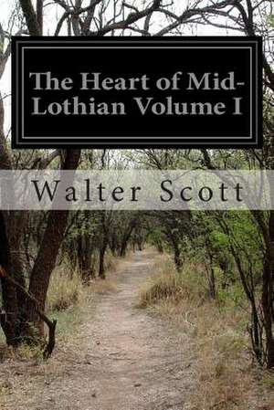 The Heart of Mid-Lothian Volume I de Walter Scott