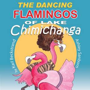 The Dancing Flamingos of Lake Chimichanga de Karl Beckstrand