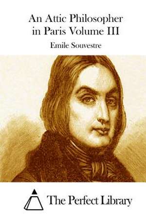 An Attic Philosopher in Paris Volume III de Emile Souvestre