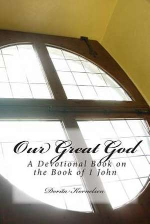 Our Great God (a Devotional Book on the Book of 1 John) de Dorita Lynn Kornelsen