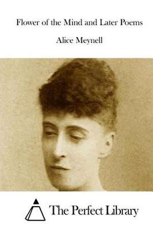 Flower of the Mind and Later Poems de Alice Meynell