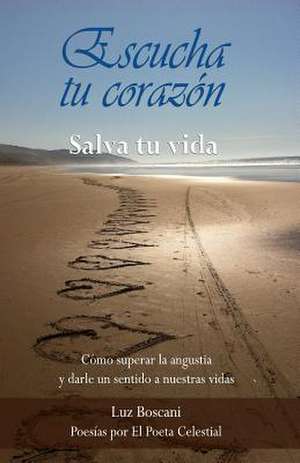 Escucha Tu Corazon, Salva Tu Vida. de Luz Boscani