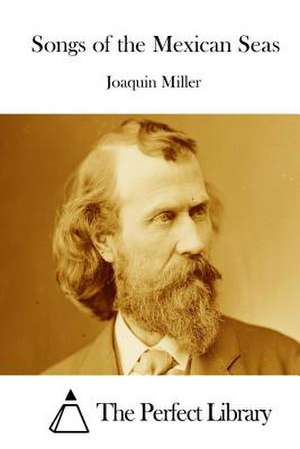 Songs of the Mexican Seas de Joaquin Miller