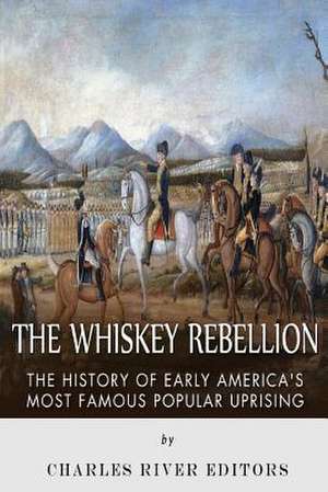 The Whiskey Rebellion de Charles River Editors