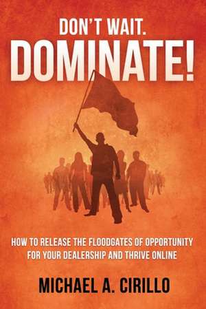 Don't Wait, Dominate! de Cirillo, Michael