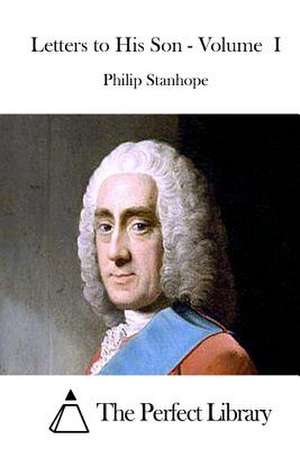 Letters to His Son - Volume I de Philip Stanhope