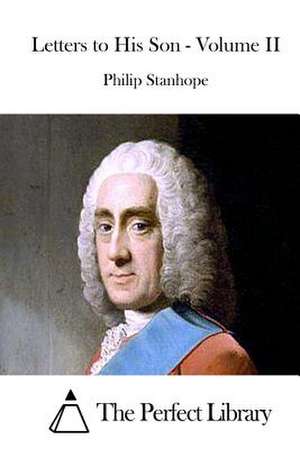 Letters to His Son - Volume II de Philip Stanhope