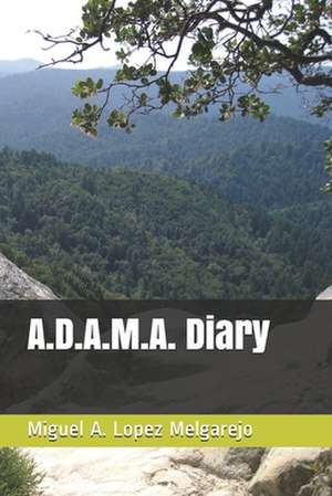 A.D.A.M.A. Diary de Miguel a. Lopez Melgarejo