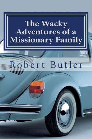 The Wacky Adventures of a Missionary Family de Dr Robert Butler