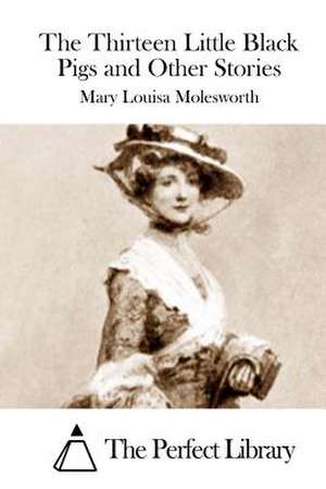 The Thirteen Little Black Pigs and Other Stories de Mary Louisa Molesworth