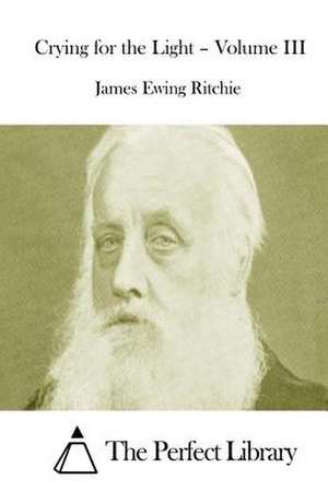 Crying for the Light - Volume III de James Ewing Ritchie