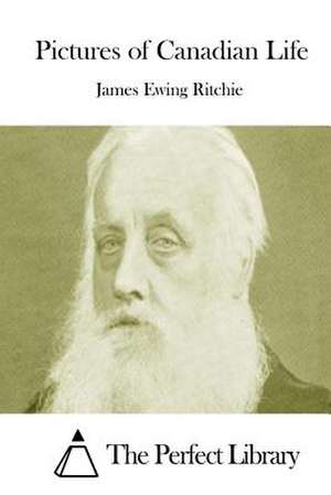 Pictures of Canadian Life de James Ewing Ritchie