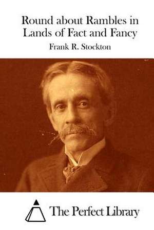 Round about Rambles in Lands of Fact and Fancy de Frank R. Stockton