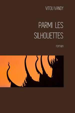 Parmi Les Silhouettes de Vitou Vandy