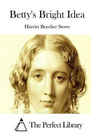 Betty's Bright Idea de Harriet Beecher Stowe